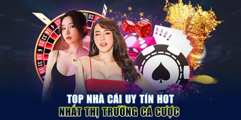Top nhà cái uy tín hot nhất thị trường cá cược 